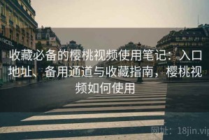 收藏必备的樱桃视频使用笔记：入口地址、备用通道与收藏指南，樱桃视频如何使用