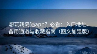 想玩转岛遇app？必看：入口地址、备用通道与收藏指南（图文加强版）