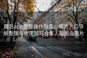 趣岛app完整操作指南：官方入口导航整理与使用技巧合集，趣图岛图片
