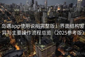 岛遇app使用说明完整版：界面结构差异与主要操作流程总览（2025参考版）