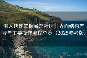 懒人快速掌握番茄社区：界面结构差异与主要操作流程总览（2025参考版）