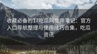 收藏必备的17吃瓜网使用笔记：官方入口导航整理与使用技巧合集，吃瓜资讯