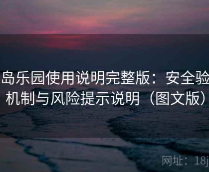 趣岛乐园使用说明完整版：安全验证机制与风险提示说明（图文版）