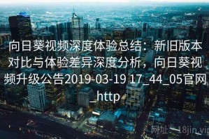 向日葵视频深度体验总结：新旧版本对比与体验差异深度分析，向日葵视频升级公告2019-03-19 17_44_05官网_http