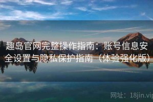 趣岛官网完整操作指南：账号信息安全设置与隐私保护指南（体验强化版）