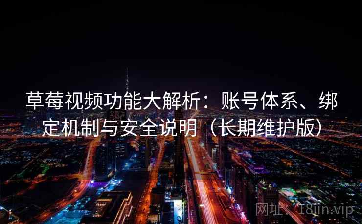 草莓视频功能大解析：账号体系、绑定机制与安全说明（长期维护版）